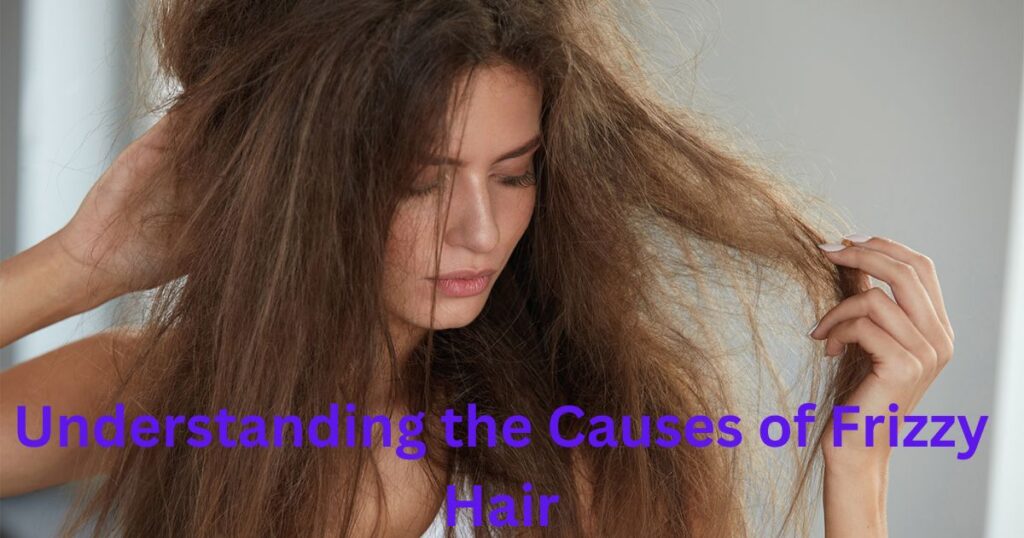Understanding the Causes of Frizzy Hair