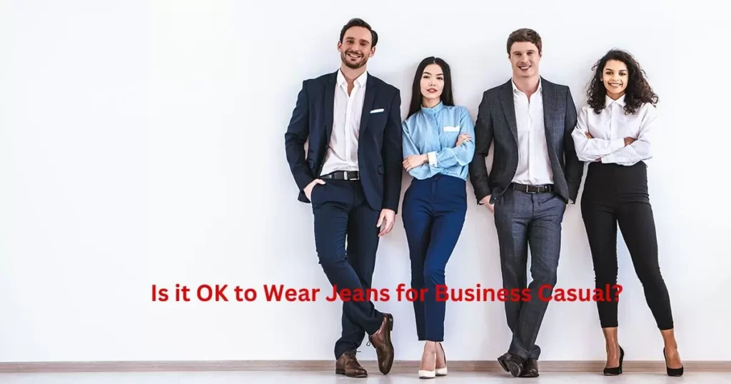 Is it OK to Wear Jeans for Business Casual?